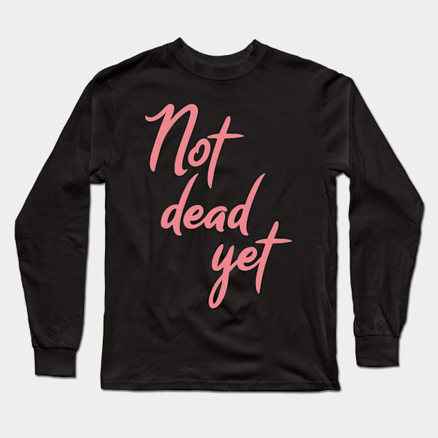 Not dead yet Long Sleeve T-Shirt by TONYSTUFF